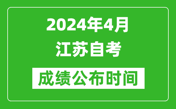 2024年4月江蘇自考成績公布時間,江蘇自考什么時候出分?