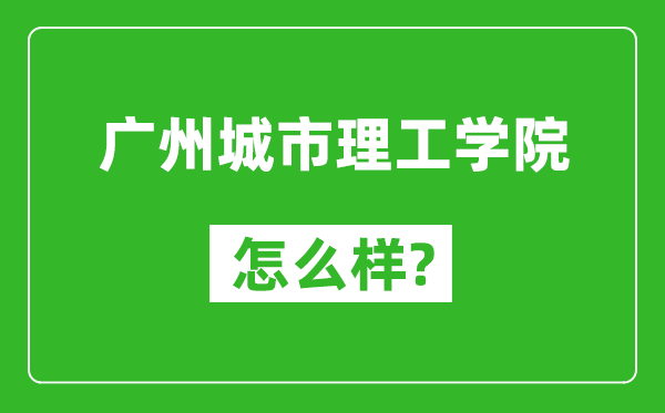 廣州城市理工學院怎么樣好不好,值得報考嗎？