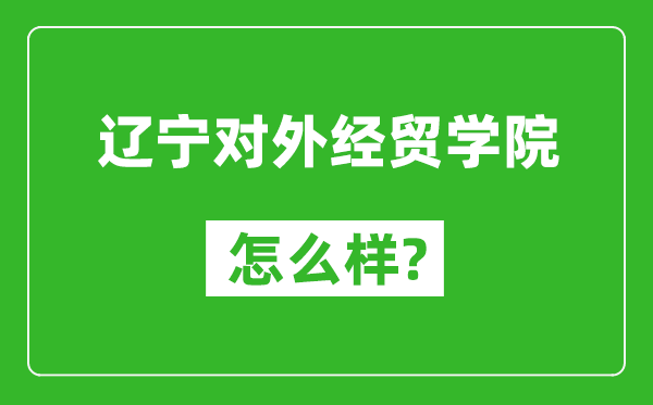 遼寧對外經(jīng)貿(mào)學(xué)院怎么樣好不好,值得報考嗎？