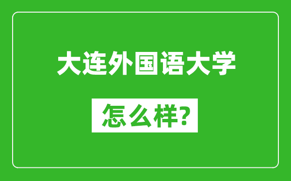 大連外國(guó)語大學(xué)怎么樣好不好,值得報(bào)考嗎？