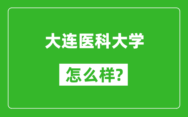 大連醫(yī)科大學(xué)怎么樣好不好,值得報(bào)考嗎？