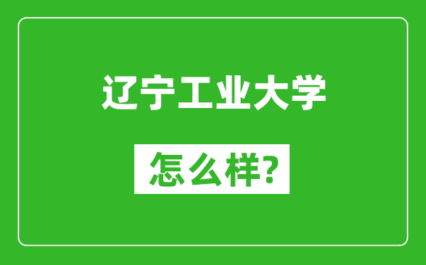 遼寧工業(yè)大學(xué)怎么樣好不好,值得報考嗎？