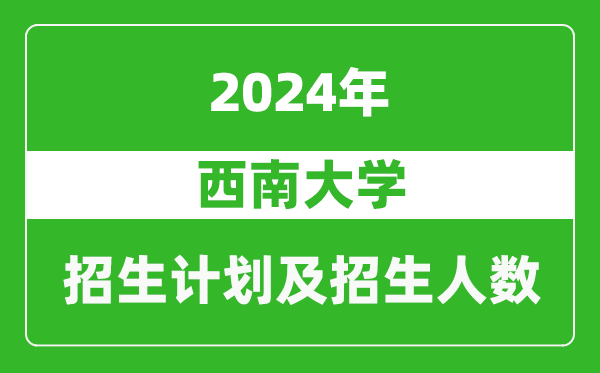 西南大學(xué)2024年在貴州的招生計(jì)劃及招生人數(shù)