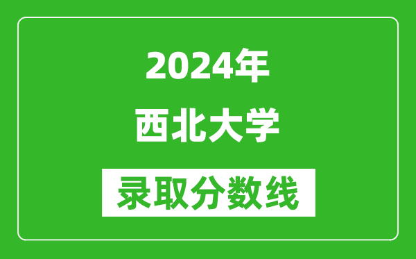 2024重慶高考多少分可以上西北大學(xué)（含分?jǐn)?shù)線、位次）