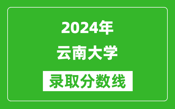 2024重慶高考多少分可以上云南大學(xué)（含分?jǐn)?shù)線、位次）