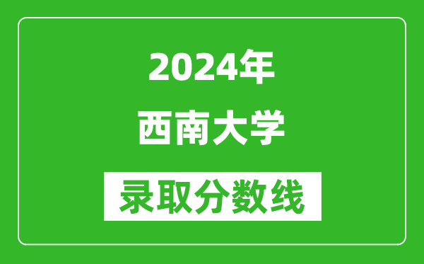 2024重慶高考多少分可以上西南大學（含分數(shù)線、位次）