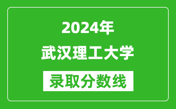 2024青海高考多少分可以上武漢理工大學(xué)（含分?jǐn)?shù)線、位次）