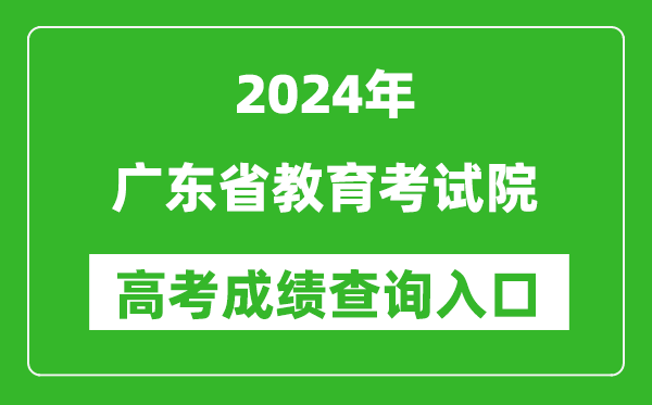 2024廣東省教育考試院高考成績(jī)查詢?nèi)肟?https://eea.gd.gov.cn/
