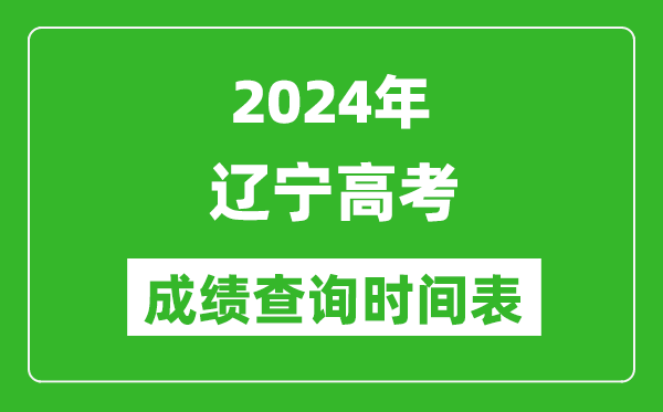 遼寧高考成績查詢時(shí)間2024年具體時(shí)間表(附查分方式及入口)