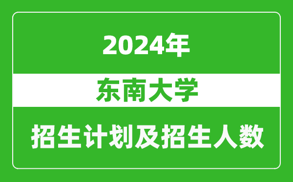 東南大學(xué)2024年在安徽的招生計(jì)劃及招生人數(shù)