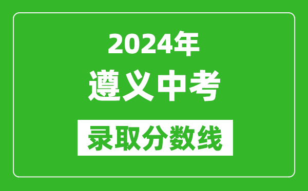 2024年遵義中考錄取分?jǐn)?shù)線,遵義中考多少分能上高中？
