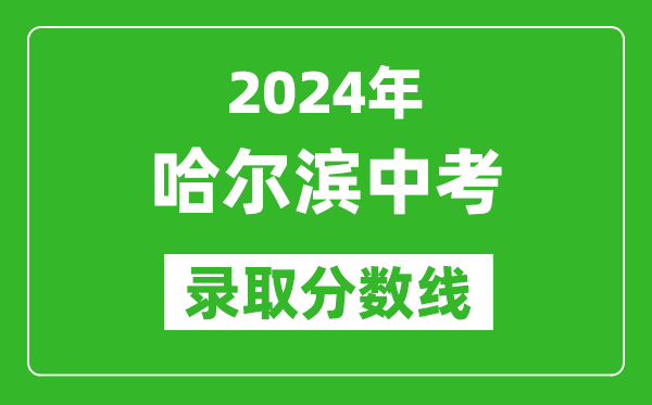 2024年哈爾濱中考錄取分?jǐn)?shù)線,哈爾濱中考多少分能上高中？