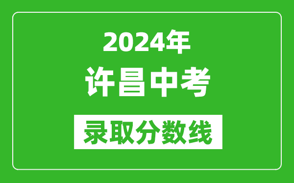 2024年許昌中考錄取分?jǐn)?shù)線,許昌中考多少分能上高中？