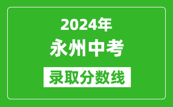 2024年永州中考錄取分數(shù)線,永州中考多少分能上高中?