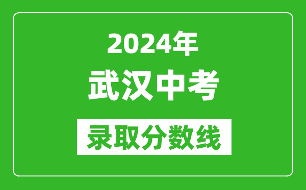 2024年武漢中考錄取分?jǐn)?shù)線,武漢中考多少分能上高中?