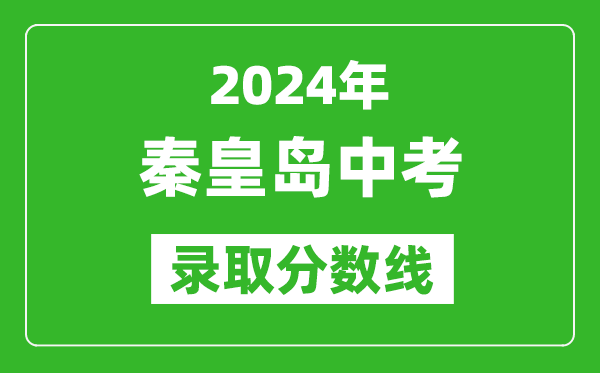 2024年秦皇島中考錄取分?jǐn)?shù)線,秦皇島中考多少分能上高中？