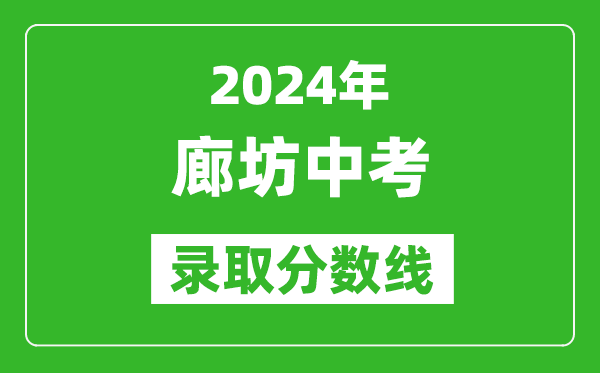 2024年廊坊中考錄取分?jǐn)?shù)線,廊坊中考多少分能上高中？