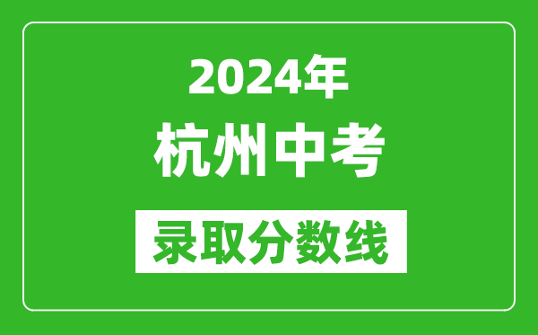 2024年杭州中考錄取分?jǐn)?shù)線,杭州中考多少分能上高中？