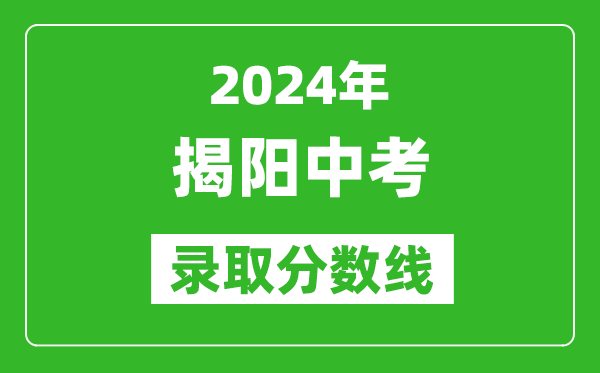 2024年揭陽中考錄取分?jǐn)?shù)線,揭陽中考多少分能上高中?