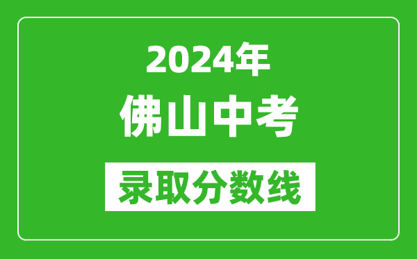 2024年佛山中考錄取分數(shù)線,佛山中考多少分能上高中？
