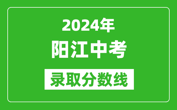 2024年陽江中考錄取分?jǐn)?shù)線,陽江中考多少分能上高中？