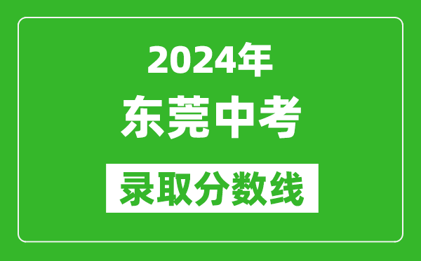 2024年?yáng)|莞中考錄取分?jǐn)?shù)線,東莞中考多少分能上高中？