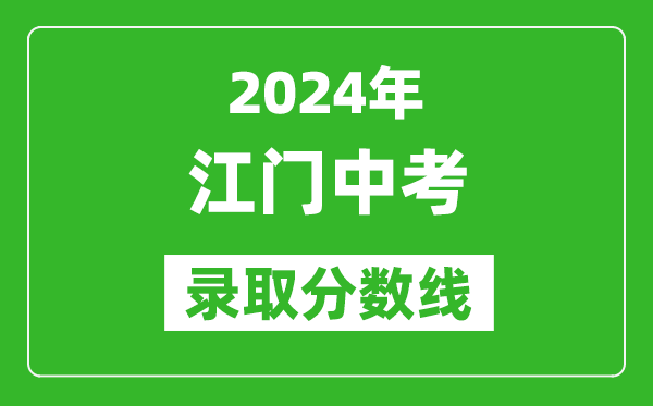 2024年江門中考錄取分?jǐn)?shù)線,江門中考多少分能上高中？