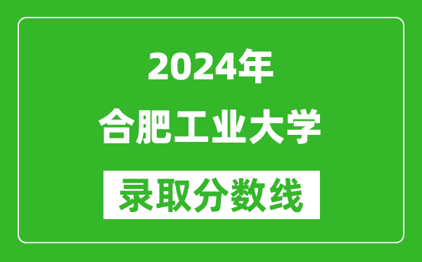 2024河北高考多少分可以上合肥工業(yè)大學(含分數(shù)線、位次)