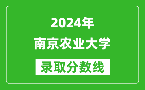 2024河北高考多少分可以上南京農(nóng)業(yè)大學(xué)（含分?jǐn)?shù)線、位次）