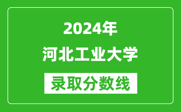 2024浙江高考多少分可以上河北工業(yè)大學(xué)（含分?jǐn)?shù)線、位次）