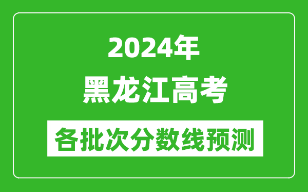 2024黑龍江高考各批次分?jǐn)?shù)線預(yù)測(附歷年錄取分?jǐn)?shù)線)