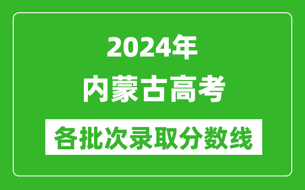 2024內(nèi)蒙古高考各批次錄取分?jǐn)?shù)線(xiàn)一覽表(含一本,二本,專(zhuān)科)