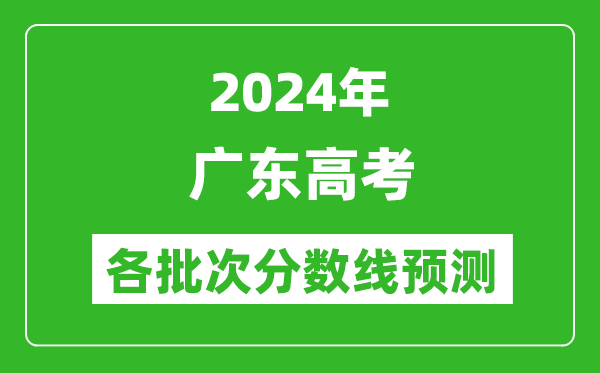 2024廣東高考各批次分?jǐn)?shù)線預(yù)測(cè)(附歷年錄取分?jǐn)?shù)線)
