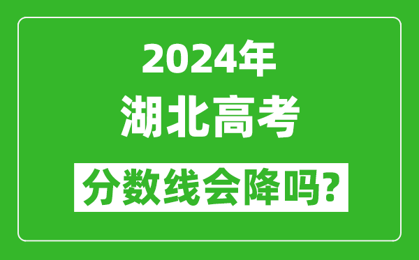 2024年湖北高考分?jǐn)?shù)線會(huì)降嗎,今年高考分?jǐn)?shù)線預(yù)測(cè)