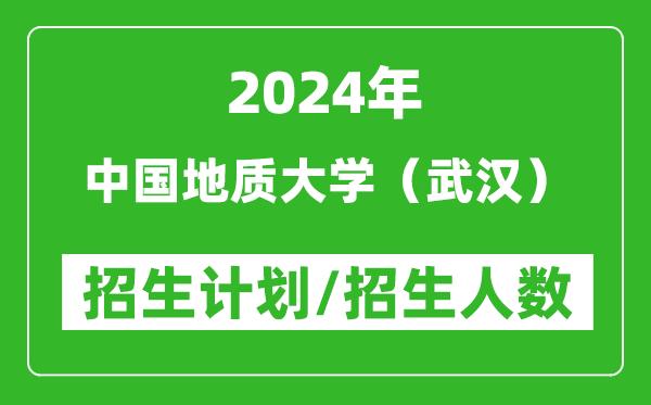 2024年中國地質(zhì)大學(xué)(武漢)各省招生計(jì)劃及各專業(yè)招生人數(shù)是多少