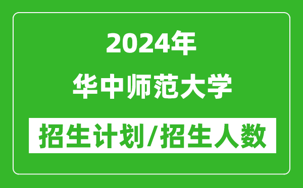 2024年華中師范大學(xué)各省招生計劃及各專業(yè)招生人數(shù)是多少