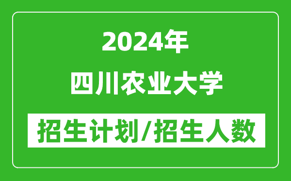 2024年四川農(nóng)業(yè)大學(xué)各省招生計劃及各專業(yè)招生人數(shù)是多少