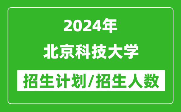 2024年北京科技大學(xué)各省招生計劃及各專業(yè)招生人數(shù)是多少