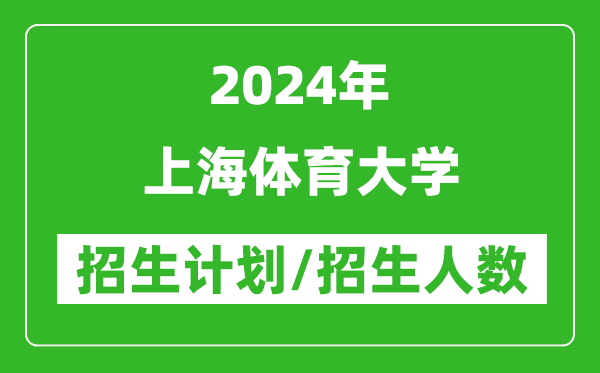 2024年上海體育大學(xué)各省招生計劃及各專業(yè)招生人數(shù)是多少