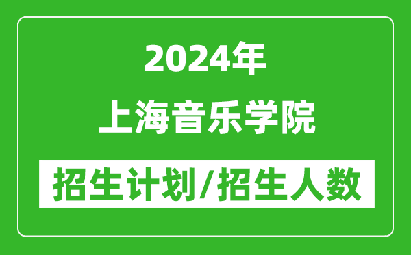 2024年上海音樂學院各省招生計劃及各專業(yè)招生人數(shù)是多少
