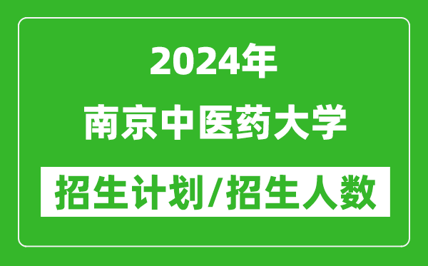 2024年南京中醫(yī)藥大學(xué)各省招生計劃及各專業(yè)招生人數(shù)是多少