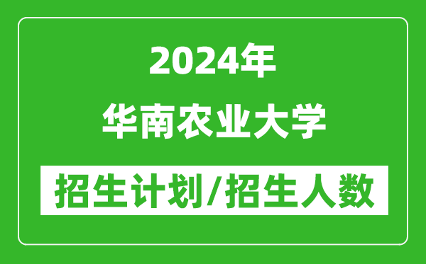 2024年華南農(nóng)業(yè)大學(xué)各省招生計(jì)劃及各專業(yè)招生人數(shù)是多少