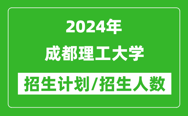 2024年成都理工大學(xué)各省招生計(jì)劃及各專業(yè)招生人數(shù)是多少
