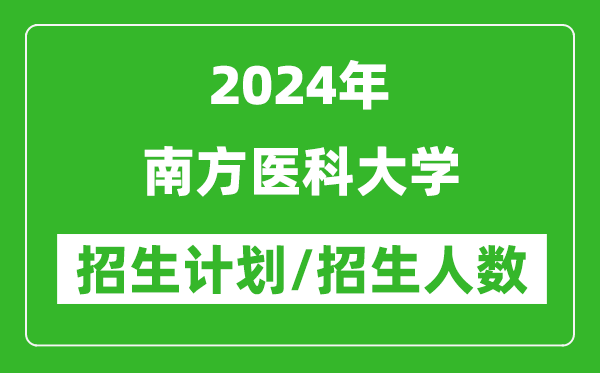 2024年南方醫(yī)科大學(xué)各省招生計劃及各專業(yè)招生人數(shù)是多少