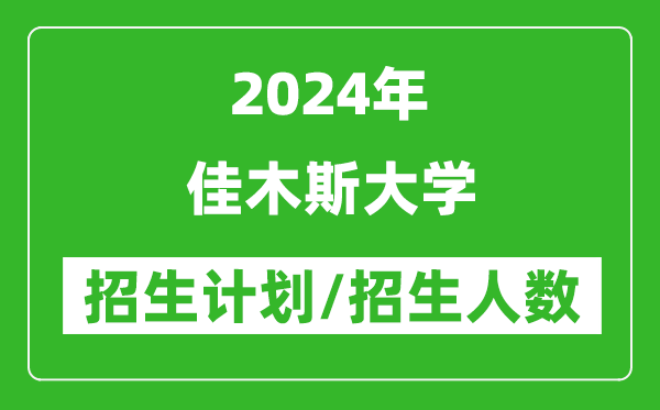 2024年佳木斯大學(xué)各省招生計(jì)劃及各專業(yè)招生人數(shù)是多少