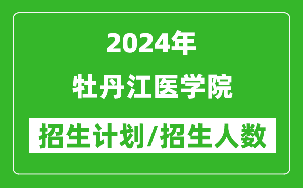 2024年牡丹江醫(yī)學(xué)院各省招生計(jì)劃及各專業(yè)招生人數(shù)是多少