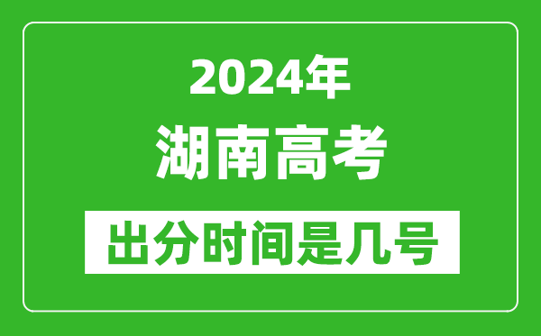 2024湖南高考出分時間是幾號,具體什么時候公布成績?