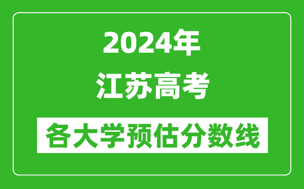 2024江蘇高考省內(nèi)外各大學(xué)預(yù)估分?jǐn)?shù)線匯總(含預(yù)估位次和分?jǐn)?shù)線)