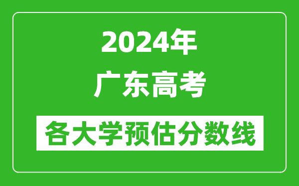 2024廣東高考省內(nèi)外各大學(xué)預(yù)估分?jǐn)?shù)線匯總(含預(yù)估位次和分?jǐn)?shù)線)