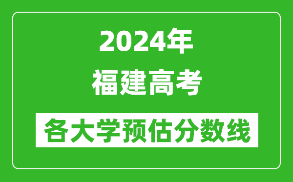 2024福建高考省內(nèi)外各大學預估分數(shù)線匯總(含預估位次和分數(shù)線)
